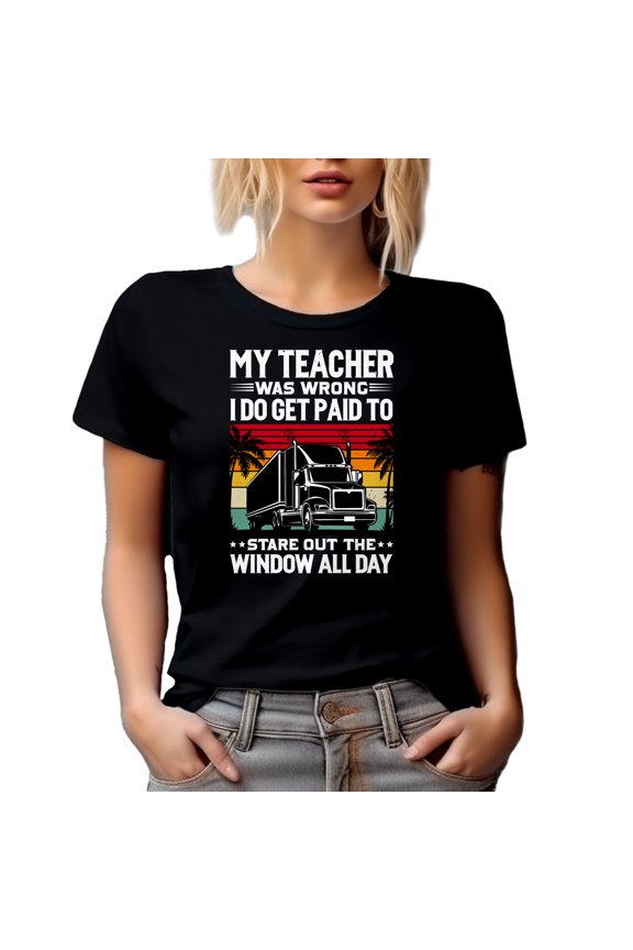 My Teacher Was Wrong, I Do Get Paid to Stare Out the Window, Funny Truck Driver Quote, Black T-Shirt, Small