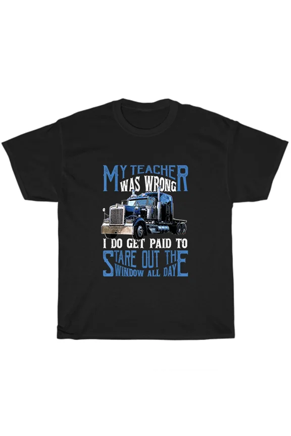 My Teacher Was Wrong Trucker Truck Driver Funny Road Humor Quote Unisex T-Shirt, up to size 5XL