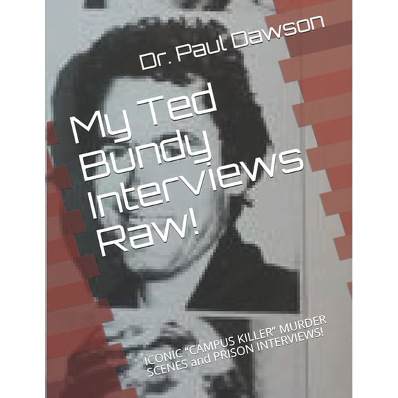 My Ted Bundy Interviews Raw! : ICONIC CAMPUS KILLER MURDER SCENES and PRISON INTERVIEWS! (Paperback)