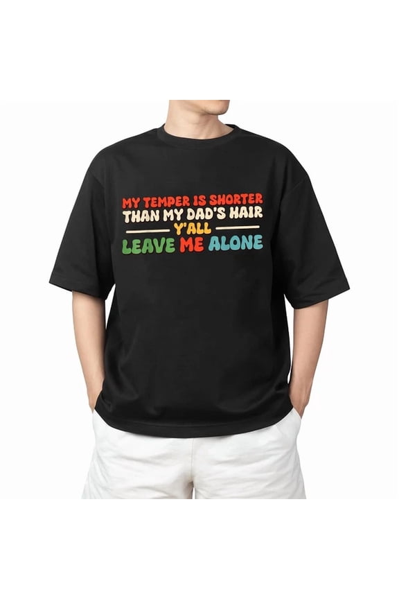 My Temper Is Shorter Than My Dad's Hair Y'All Leave Me Alone T-Shirt, Unisex T-Shirt