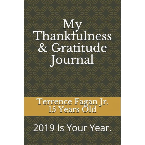 My Thankfulness & Gratitude Journal: 2019 Is Your Year