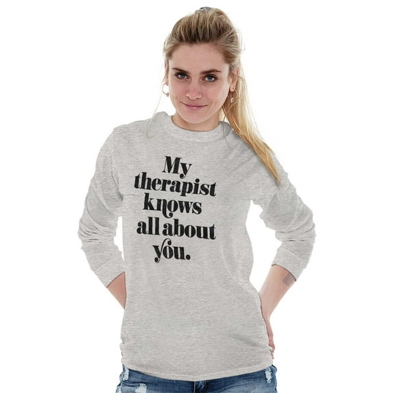 My Therapist Knows All About You Women's Long Sleeve T Shirt Brisco Brands L
