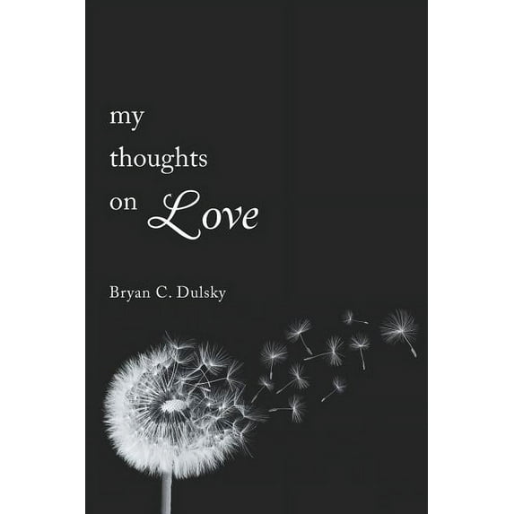 My Thoughts on Love: A single man's inner most thoughts on love and life, (Paperback)