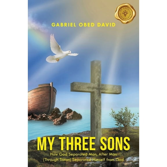 My Three Sons: How God Separated Man, After Man (Through Satan) Separated Himself from God, (Paperback)
