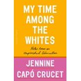 thumbnail image 1 of Pre-Owned My Time Among the Whites: Notes from an Unfinished Education (Paperback) by Jennine Capó Crucet, 1 of 1