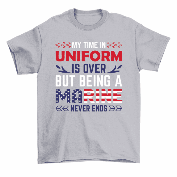 My Time In Uniform Is Over Being Marine Never Ends T-Shirt Men Women