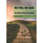 My Time, My Goals The Guide to Plan and Succeed Paperback