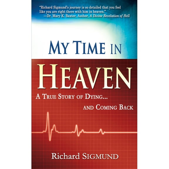 My Time in Heaven: One Man's Remarkable Story of Dying and Coming Back, (Paperback)