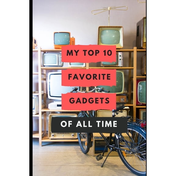 My Top 10 Favorite Gadgets Of All Time (Paperback)