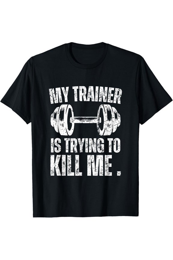 My Trainer Is Trying To Kill Me Funny Gym Workout T-Shirt