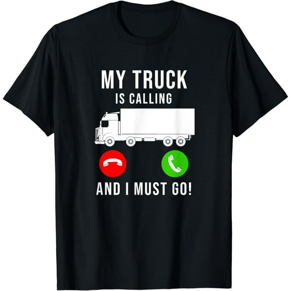 My Truck Is Calling - Funny Trucking Trucker Truck Driver T-Shirt mens t shirt,black,women,funny,misfits,men,journey