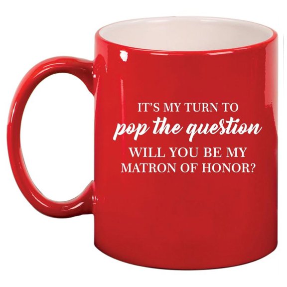 My Turn To Pop The Question Will You Be My Matron Of Honor Proposal Ceramic Coffee Mug Tea Cup Gift for Her (11oz Red)