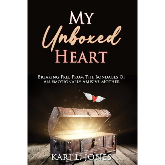 My Unboxed Heart: Breaking Free From the Bondages of an Emotionally Abusive Mother (Paperback) by Kari L Jones
