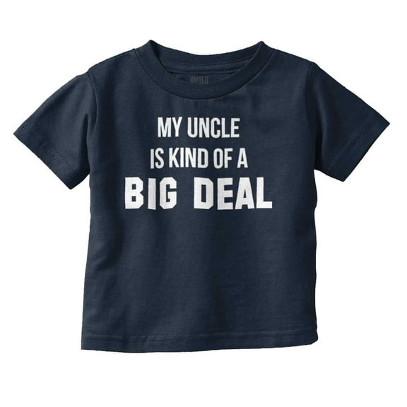 My Uncle Is Kind Of A Big Deal Funny Toddler Boy Girl T Shirt Infant Toddler Brisco Brands 5T