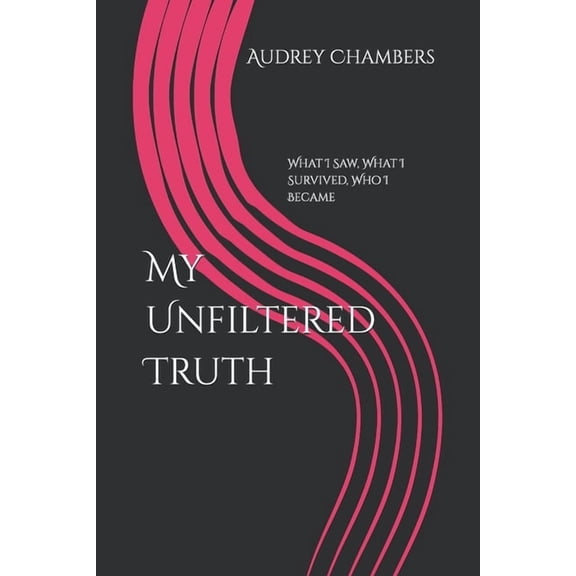 My Unfiltered Truth: What I Saw, What I Survived, Who I Became, (Paperback)