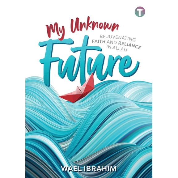 My Unknown Future: Rejuvenating Faith and Reliance in Allah, (Paperback)