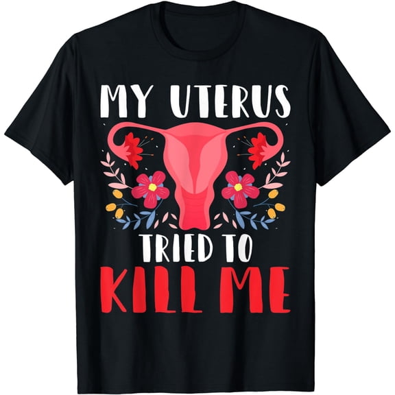 My Uterus Tried to Kill Me - Hysterectomy Survivor Uterus T-Shirt