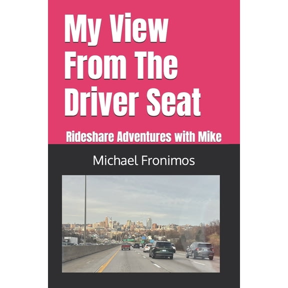 My View from the Driver Seat My View From The Driver Seat: Rideshare Adventures with Mike, Book 1, (Paperback)