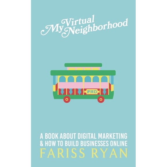 My Virtual Neighborhood: A Book About Digital Marketing and How to Build Businesses Online, (Hardcover)