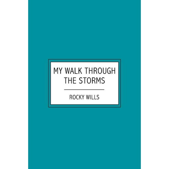 My Walk Through the Storms: A Testimony To the Grace of God in Difficult Times (Paperback) by Rocky Wills