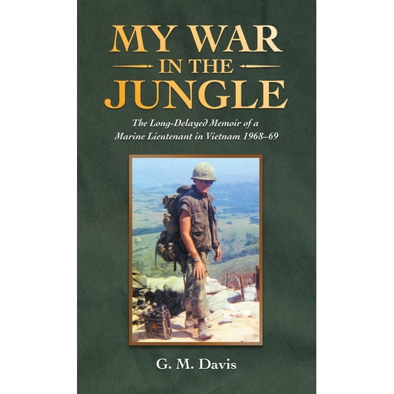 My War in the Jungle: The Long-Delayed Memoir of a Marine Lieutenant in Vietnam 1968-69, (Hardcover)