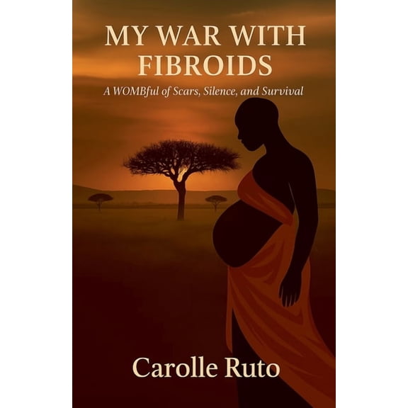 My War with Fibroids -A Wombful of Scars, Silence, and Survival, (Paperback)