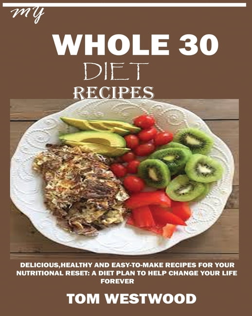 My Whole 30 Diet Recipes Delicious Healthy And Easy To Cook Recipes My Whole 30 Diet Recipes Delicious Healthy Easy To Cook Recipes Nutritional Reset A Plan Help Change Life Forever Paperback 268d3778 Ef9a 4654 8491 