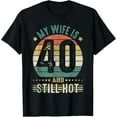My Wife Is 40 And Still Hot 40 Years Old Birthday Of Her TShirt