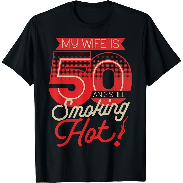 Funny Wife 50th B-Day T-Shirt My Wife Is 50 And Still Hot Funny Wife 50th B-Day T-Shirt My Wife Is 50 And Still Hot