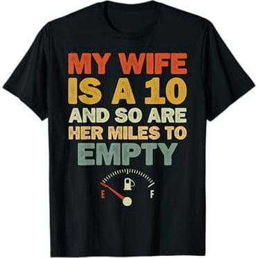My Wife Is A 10 And So Are Her Miles To Empty T-Shirt