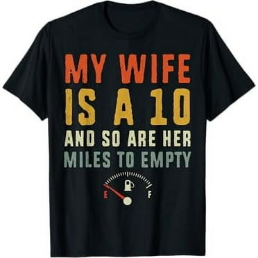 My Wife Is A 10 And So Are Her Miles To Empty T-Shirt