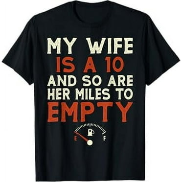 My Wife Is A 10 And So Are Her Miles To Empty T-Shirt