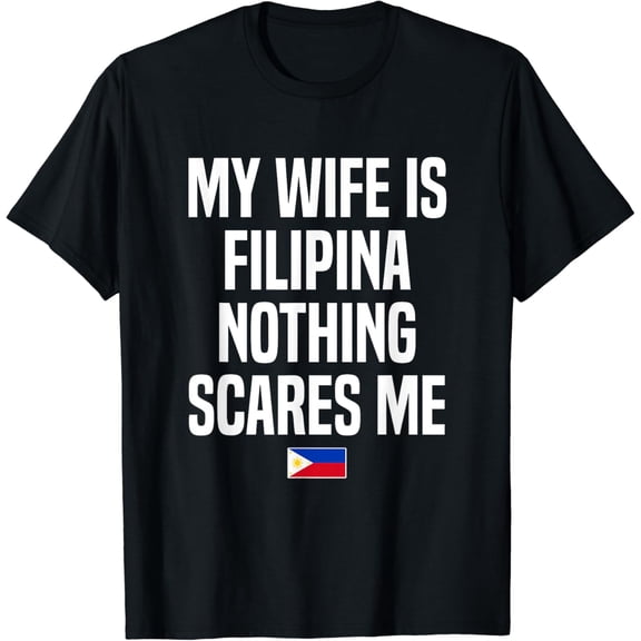 My Wife Is Filipina Nothing Scares Me Pinay Philippines T-Shirt