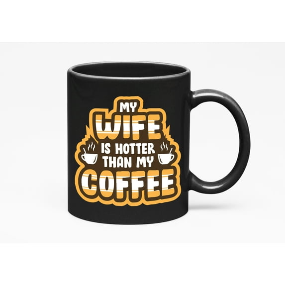 My Wife Is Hotter Than My Coffee. Anniversary Or Any Occasion, Black 11oz Ceramic Mug