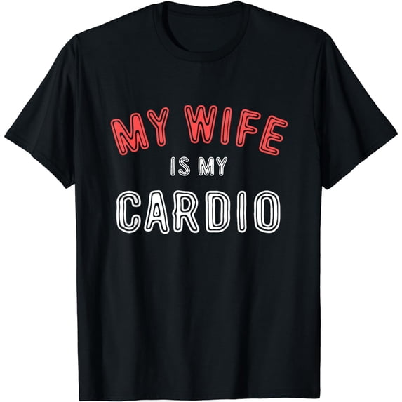 My Wife Is My Cardio Funny Quotes Husband Anniversary T-Shirt