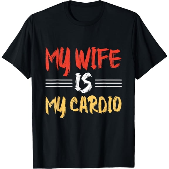 My Wife Is My Cardio Funny sayings Husband Anniversary T-Shirt