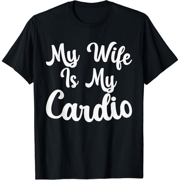 My Wife Is My Cardio T-Shirt