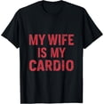 thumbnail image 1 of My Wife Is My Cardio T-Shirt, 1 of 4