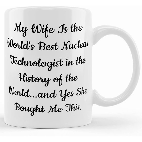 My Wife Is The World's Best Nuclear Technologist In The History Of The World... Husband 11oz 15oz Mug, Cool Husband Gifts, Cup For Husband, Ceramic Novelty Coffee Mugs 11oz, 15oz Mug, Te