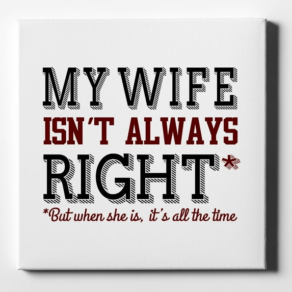My Wife Isn't Always Right. - 10" x 10" - Decorative Canvas Wall Art - White Edge - 5/8" Gallery Wrapped