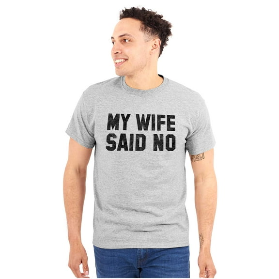 My Wife Said No Funny Husband Humor Men's Big & Tall Crewneck Graphic Tee Brisco Brands 2X