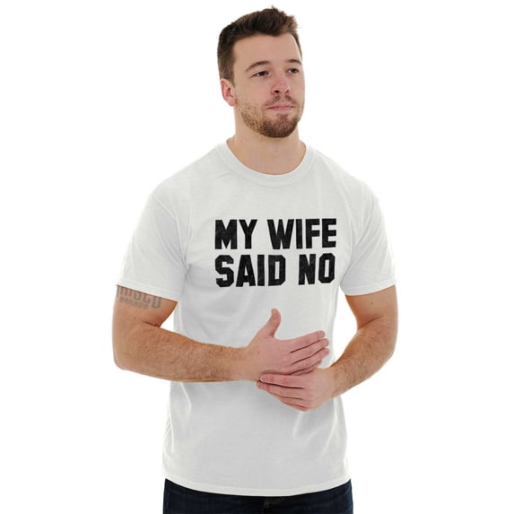 My Wife Said No Funny Husband Humor Men's Graphic T Shirt Tees Brisco Brands X