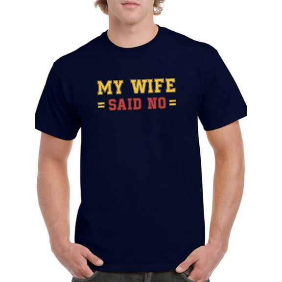 My Wife Said No T-Shirt Men -Smartprints Designs, Male XX-Large