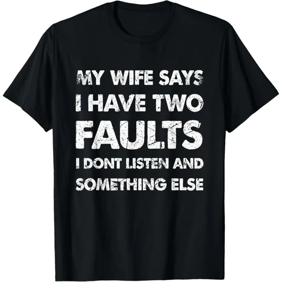 My Wife Says I Have Two Faults I Do Not Listen Funny Quote Unisex T-Shirt, up to size 5XL