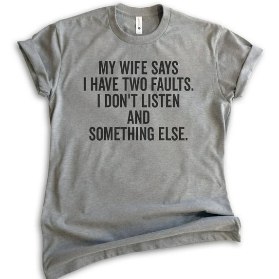 My Wife Says I Have Two Faults I Don't Listen And Something Else Shirt, Unisex Men's Shirt Gift For Husband, Dark Heather Gray, Small
