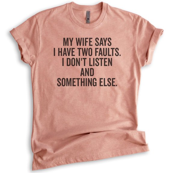 My Wife Says I Have Two Faults I Don't Listen And Something Else Shirt, Unisex Men's Shirt Gift For Husband, Heather Sunset, Small