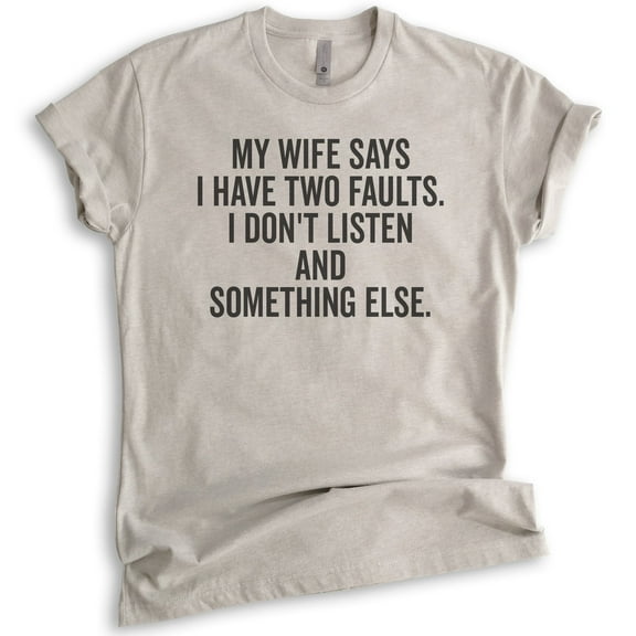 My Wife Says I Have Two Faults I Don't Listen And Something Else Shirt, Unisex Men's Shirt Gift For Husband, Light Silk Gray, Small