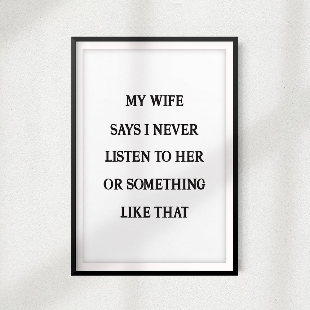 My Wife Says I Never Listen To Her Or Something Like That 5" x 7
