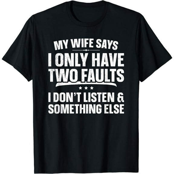 My Wife Says I Only Have Two Faults Shirt Funny Father's Day T-Shirt