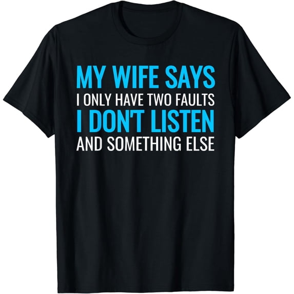 My Wife Says I Only Have Two Faults Shirt T-Shirt